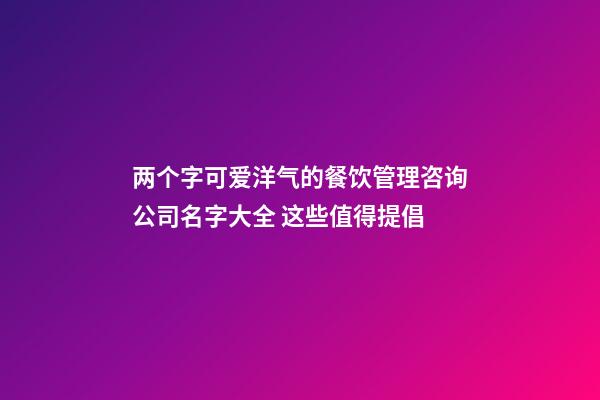 两个字可爱洋气的餐饮管理咨询公司名字大全 这些值得提倡-第1张-公司起名-玄机派